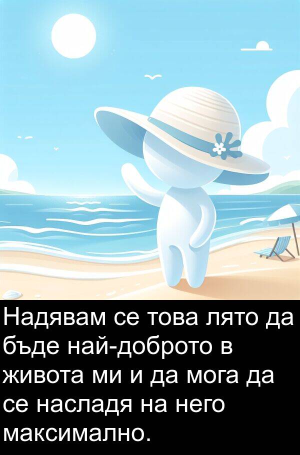 максимално: Надявам се това лято да бъде най-доброто в живота ми и да мога да се насладя на него максимално.