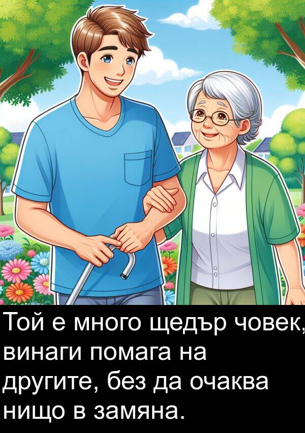 човек: Той е много щедър човек, винаги помага на другите, без да очаква нищо в замяна.