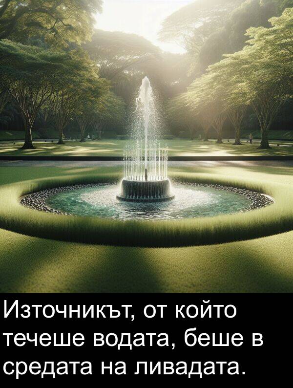 течеше: Източникът, от който течеше водата, беше в средата на ливадата.