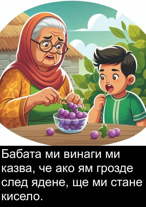 кисело: Бабата ми винаги ми казва, че ако ям грозде след ядене, ще ми стане кисело.