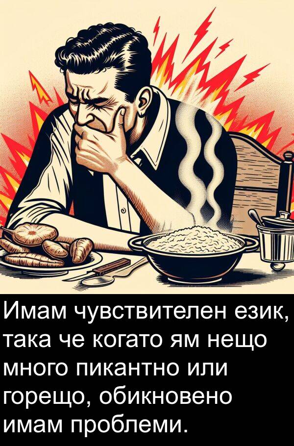 така: Имам чувствителен език, така че когато ям нещо много пикантно или горещо, обикновено имам проблеми.