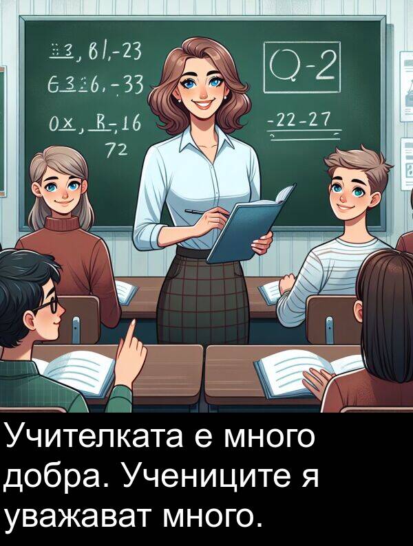 уважават: Учителката е много добра. Учениците я уважават много.