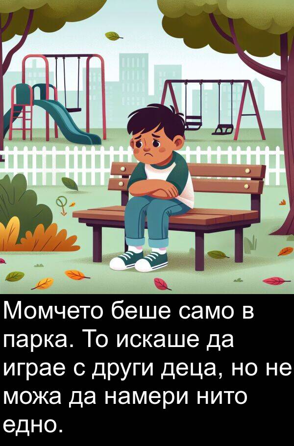 играе: Момчето беше само в парка. То искаше да играе с други деца, но не можа да намери нито едно.