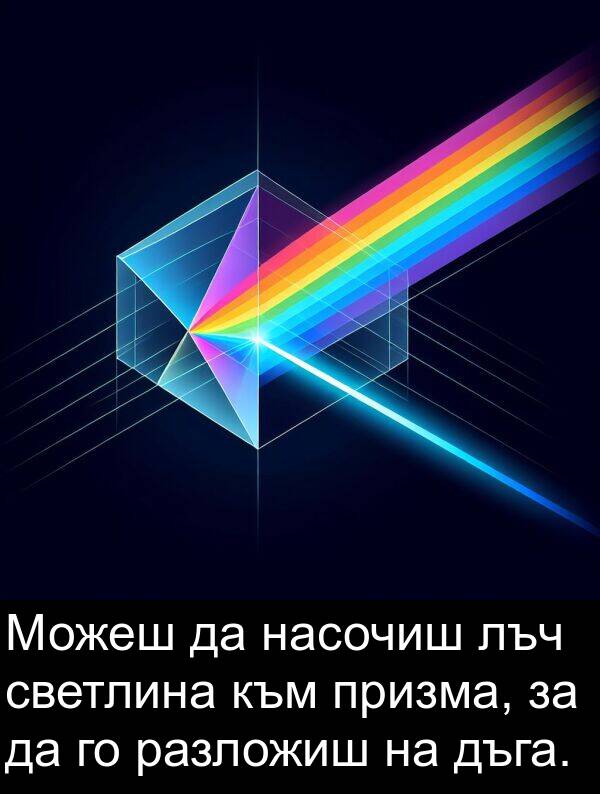 светлина: Можеш да насочиш лъч светлина към призма, за да го разложиш на дъга.