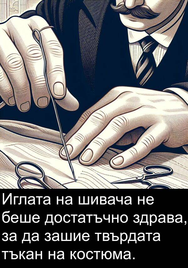 здрава: Иглата на шивача не беше достатъчно здрава, за да зашие твърдата тъкан на костюма.