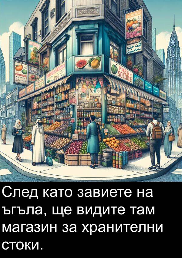 магазин: След като завиете на ъгъла, ще видите там магазин за хранителни стоки.