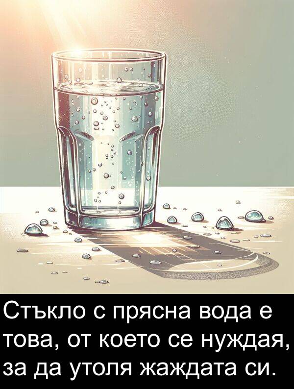 жаждата: Стъкло с прясна вода е това, от което се нуждая, за да утоля жаждата си.