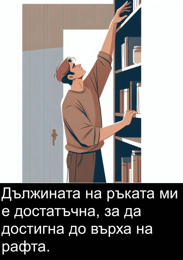 ръката: Дължината на ръката ми е достатъчна, за да достигна до върха на рафта.