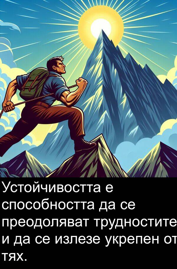 укрепен: Устойчивостта е способността да се преодоляват трудностите и да се излезе укрепен от тях.