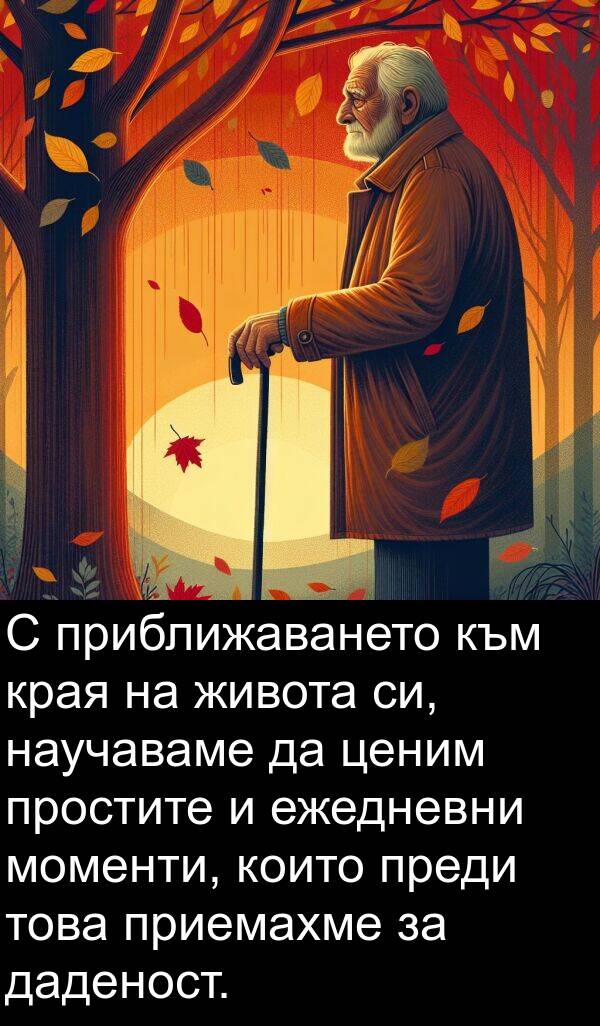 даденост: С приближаването към края на живота си, научаваме да ценим простите и ежедневни моменти, които преди това приемахме за даденост.