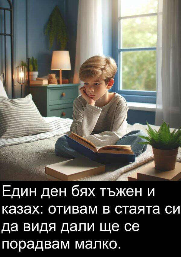 казах: Един ден бях тъжен и казах: отивам в стаята си да видя дали ще се порадвам малко.