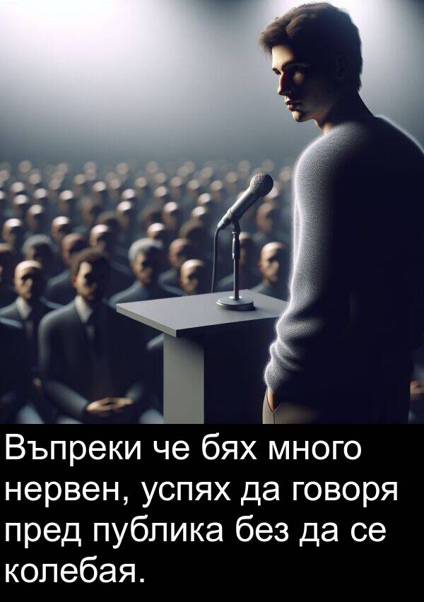 говоря: Въпреки че бях много нервен, успях да говоря пред публика без да се колебая.