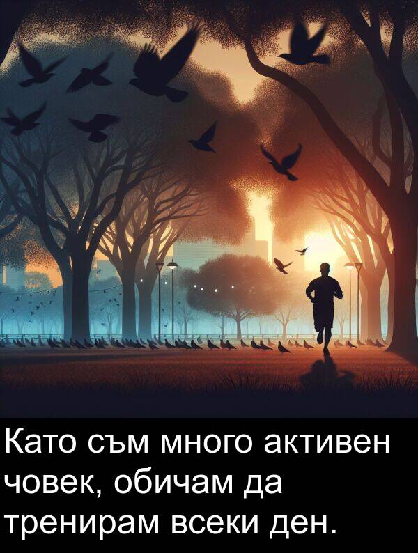 човек: Като съм много активен човек, обичам да тренирам всеки ден.