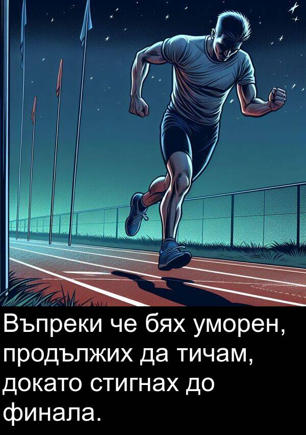 финала: Въпреки че бях уморен, продължих да тичам, докато стигнах до финала.