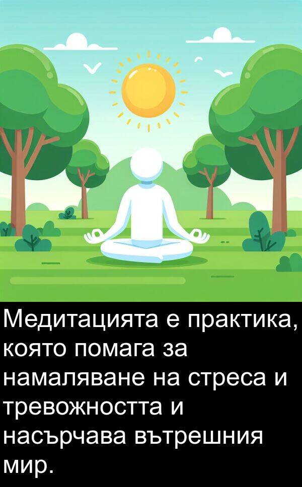 намаляване: Медитацията е практика, която помага за намаляване на стреса и тревожността и насърчава вътрешния мир.
