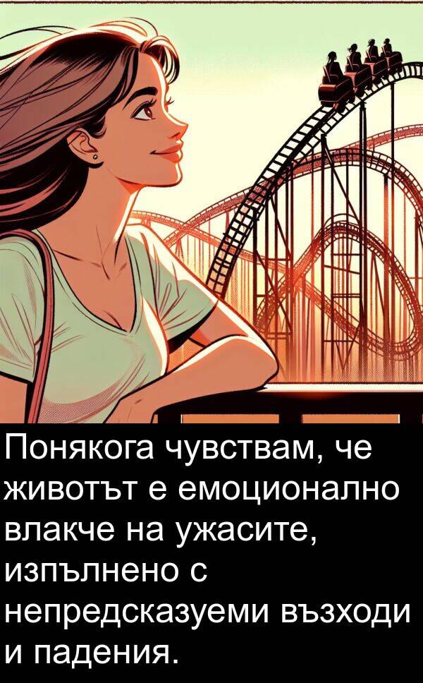 падения: Понякога чувствам, че животът е емоционално влакче на ужасите, изпълнено с непредсказуеми възходи и падения.