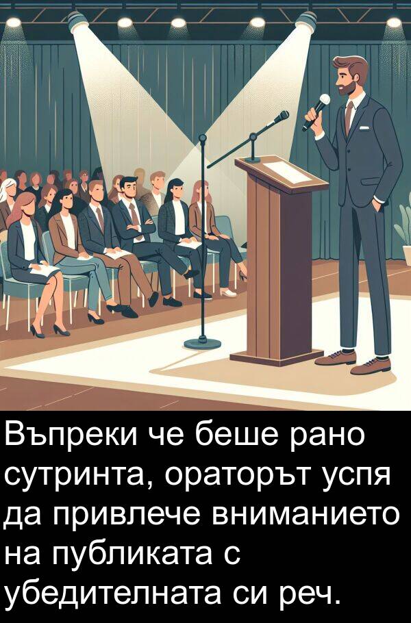 публиката: Въпреки че беше рано сутринта, ораторът успя да привлече вниманието на публиката с убедителната си реч.