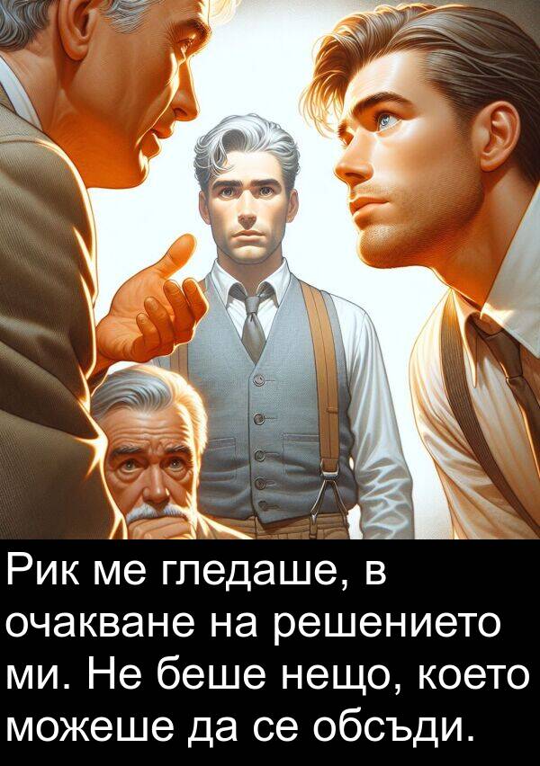 можеше: Рик ме гледаше, в очакване на решението ми. Не беше нещо, което можеше да се обсъди.