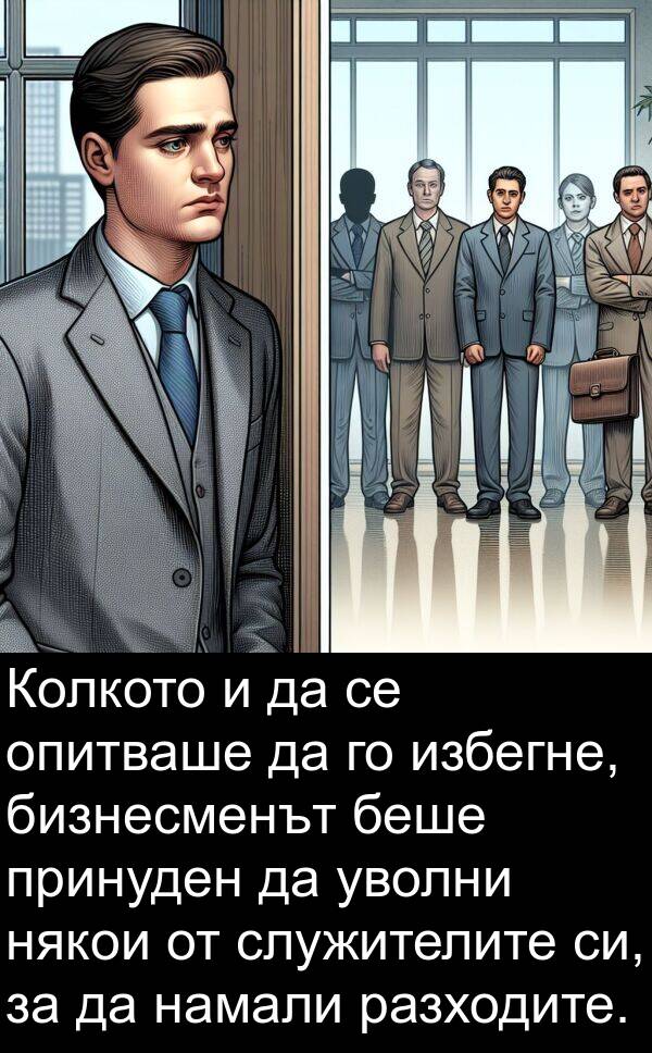 избегне: Колкото и да се опитваше да го избегне, бизнесменът беше принуден да уволни някои от служителите си, за да намали разходите.