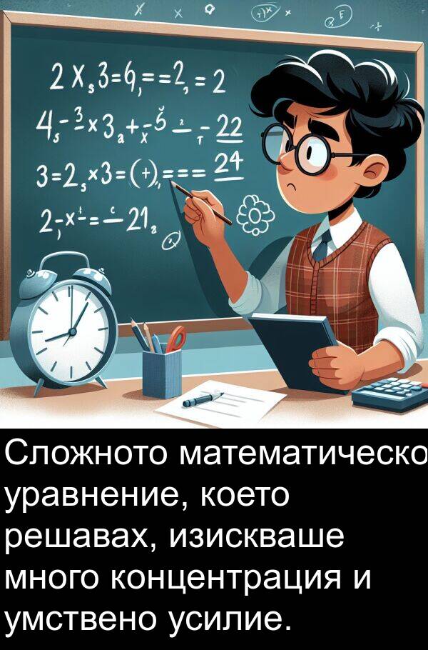 математическо: Сложното математическо уравнение, което решавах, изискваше много концентрация и умствено усилие.