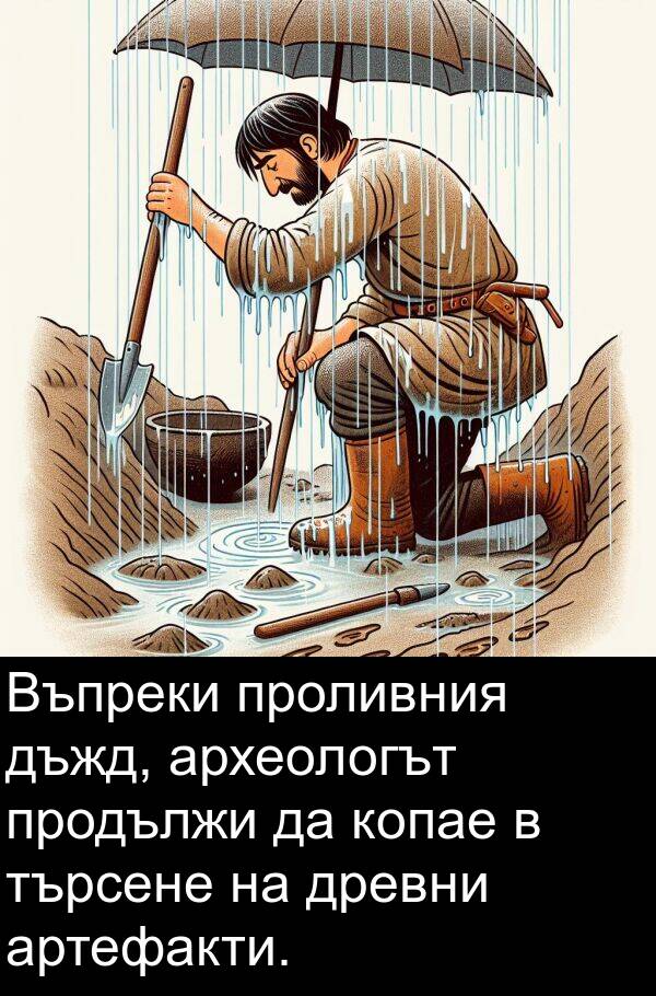 проливния: Въпреки проливния дъжд, археологът продължи да копае в търсене на древни артефакти.