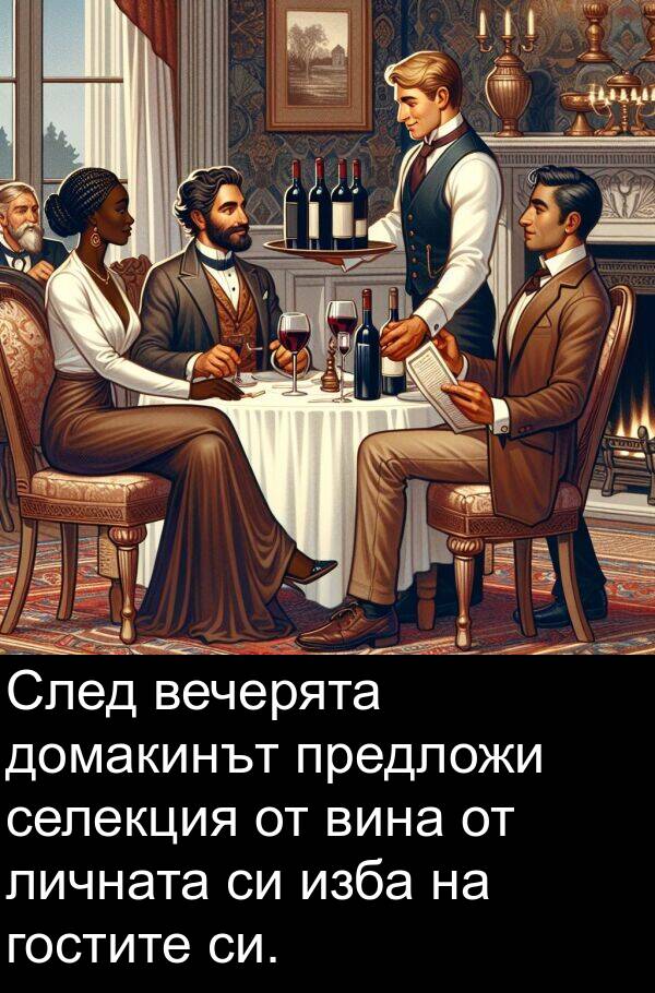 вина: След вечерята домакинът предложи селекция от вина от личната си изба на гостите си.