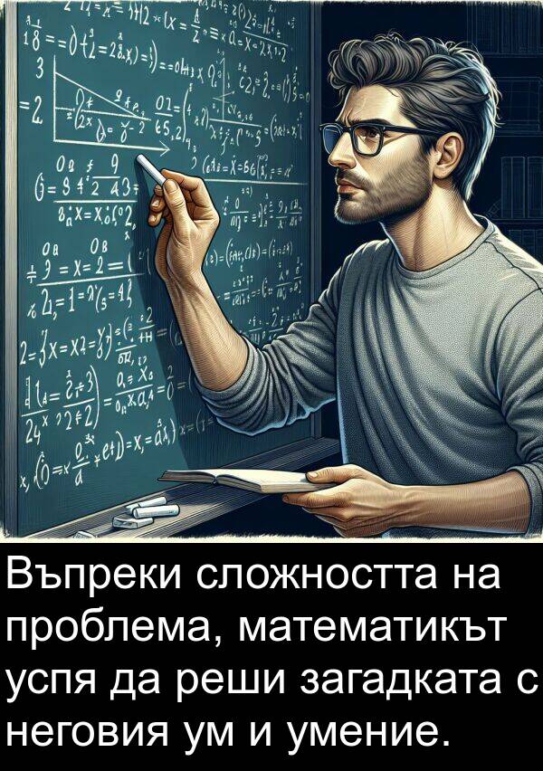 загадката: Въпреки сложността на проблема, математикът успя да реши загадката с неговия ум и умение.