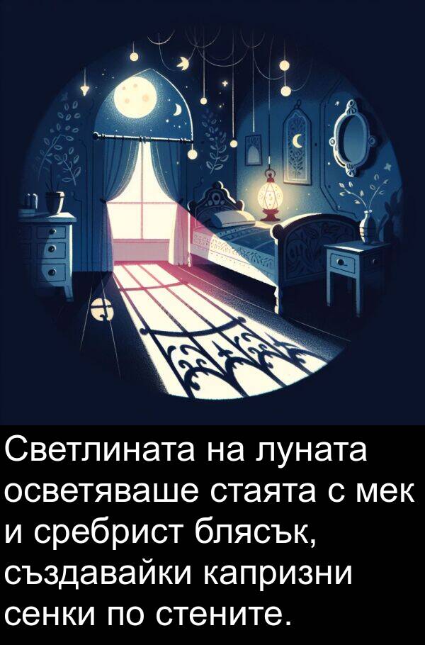 мек: Светлината на луната осветяваше стаята с мек и сребрист блясък, създавайки капризни сенки по стените.