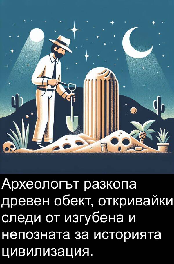 изгубена: Археологът разкопа древен обект, откривайки следи от изгубена и непозната за историята цивилизация.