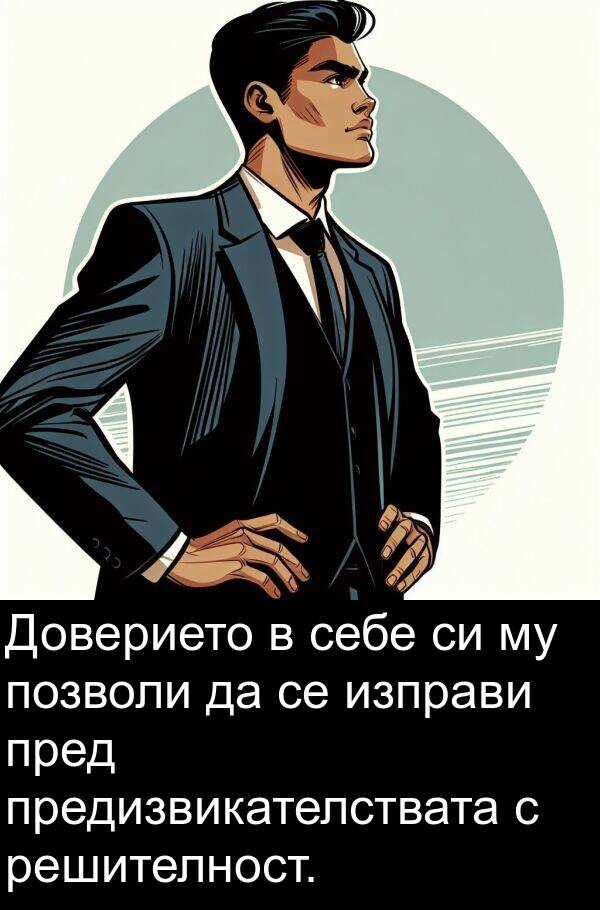 пред: Доверието в себе си му позволи да се изправи пред предизвикателствата с решителност.