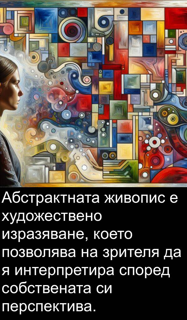 зрителя: Абстрактната живопис е художествено изразяване, което позволява на зрителя да я интерпретира според собствената си перспектива.