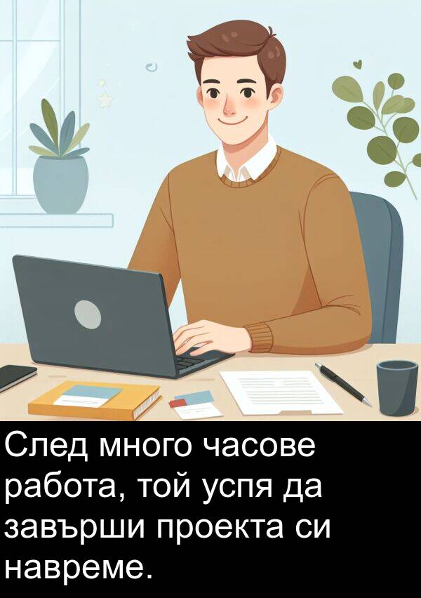 завърши: След много часове работа, той успя да завърши проекта си навреме.