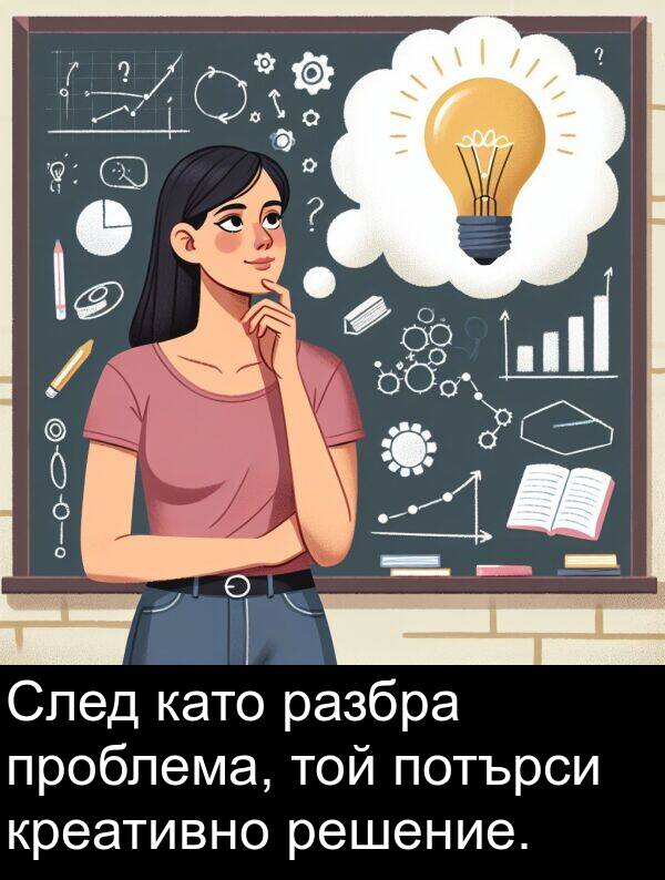 като: След като разбра проблема, той потърси креативно решение.