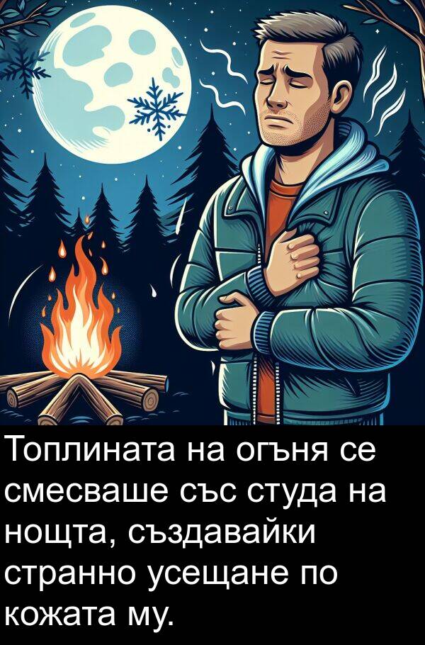 му: Топлината на огъня се смесваше със студа на нощта, създавайки странно усещане по кожата му.