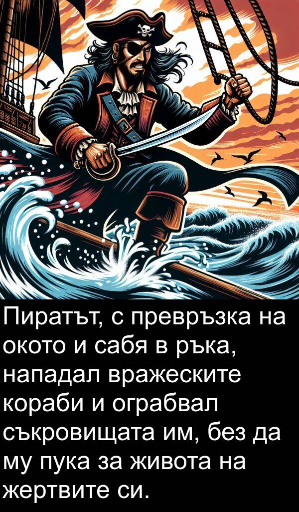 жертвите: Пиратът, с превръзка на окото и сабя в ръка, нападал вражеските кораби и ограбвал съкровищата им, без да му пука за живота на жертвите си.