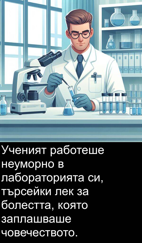 заплашваше: Ученият работеше неуморно в лабораторията си, търсейки лек за болестта, която заплашваше човечеството.