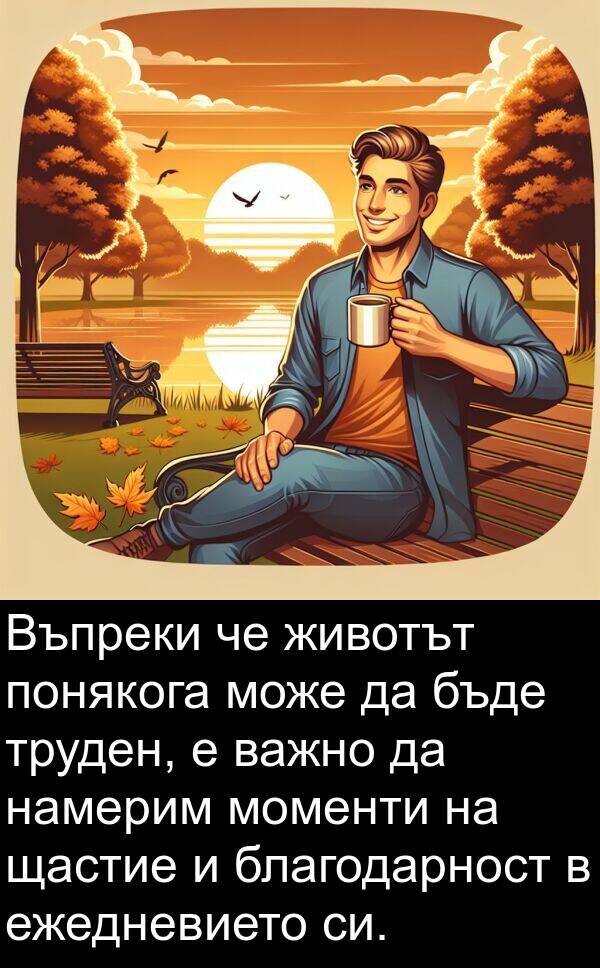 животът: Въпреки че животът понякога може да бъде труден, е важно да намерим моменти на щастие и благодарност в ежедневието си.