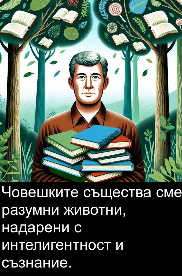 животни: Човешките същества сме разумни животни, надарени с интелигентност и съзнание.