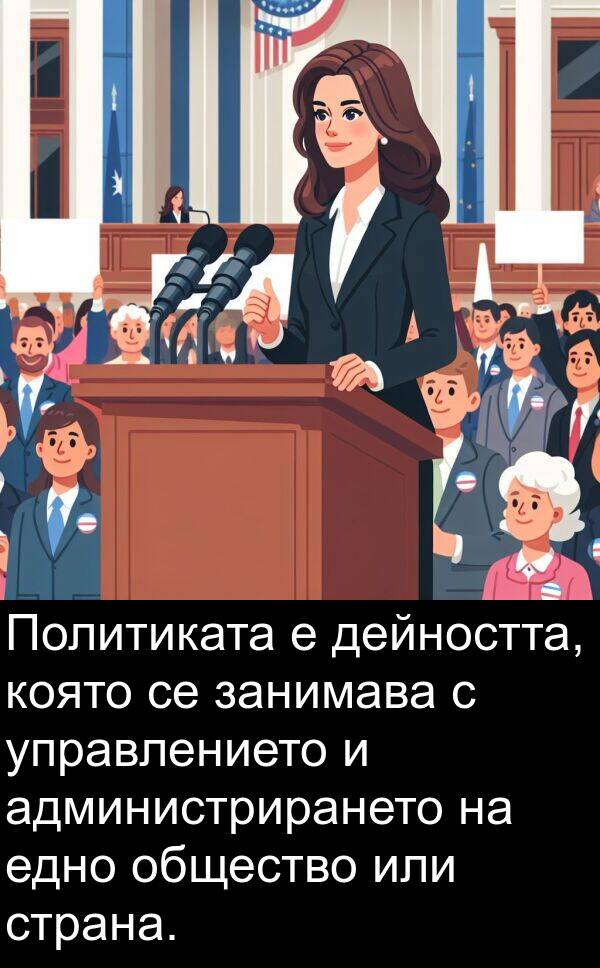 занимава: Политиката е дейността, която се занимава с управлението и администрирането на едно общество или страна.