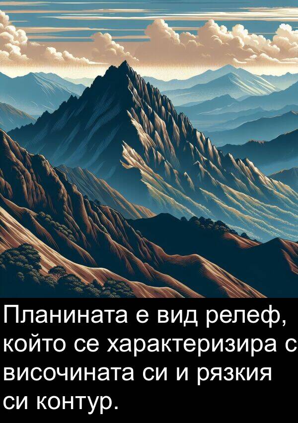 характеризира: Планината е вид релеф, който се характеризира с височината си и рязкия си контур.