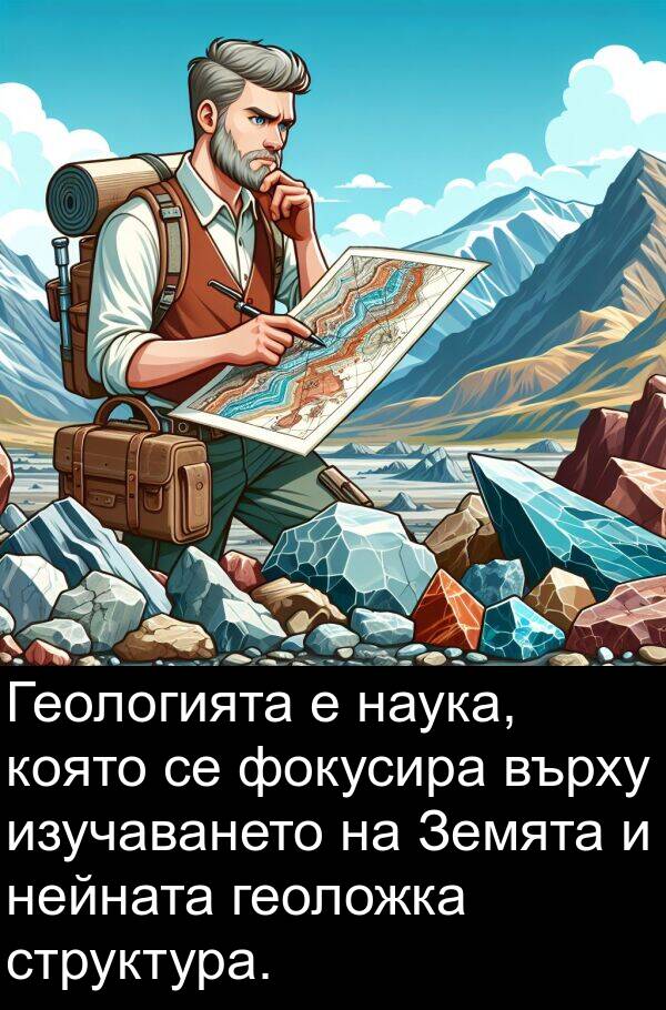 фокусира: Геологията е наука, която се фокусира върху изучаването на Земята и нейната геоложка структура.