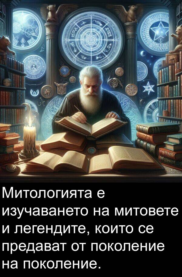 поколение: Митологията е изучаването на митовете и легендите, които се предават от поколение на поколение.