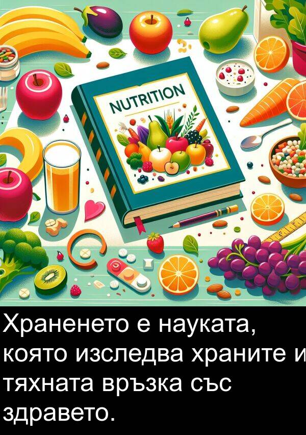 здравето: Храненето е науката, която изследва храните и тяхната връзка със здравето.