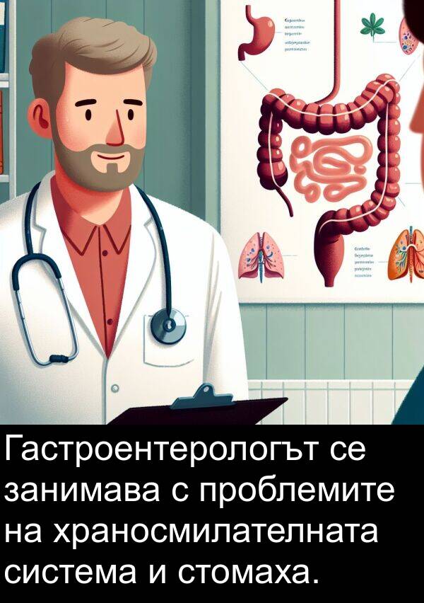 занимава: Гастроентерологът се занимава с проблемите на храносмилателната система и стомаха.