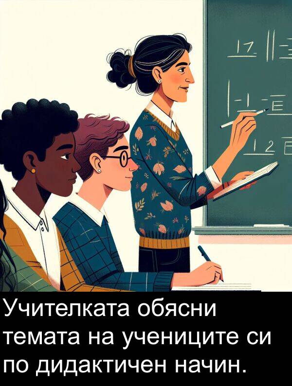 начин: Учителката обясни темата на учениците си по дидактичен начин.