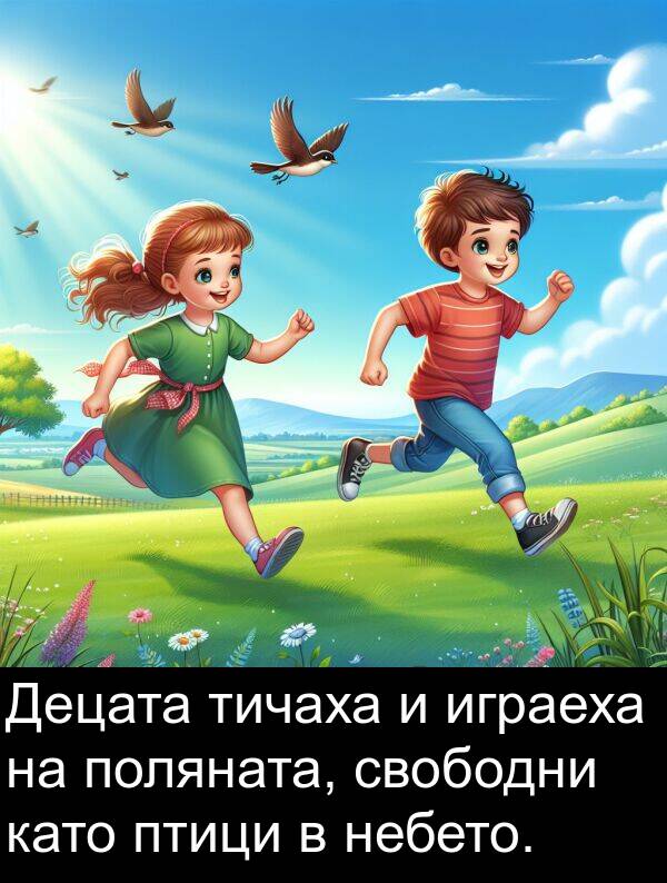 играеха: Децата тичаха и играеха на поляната, свободни като птици в небето.