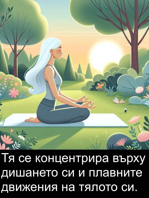 концентрира: Тя се концентрира върху дишането си и плавните движения на тялото си.