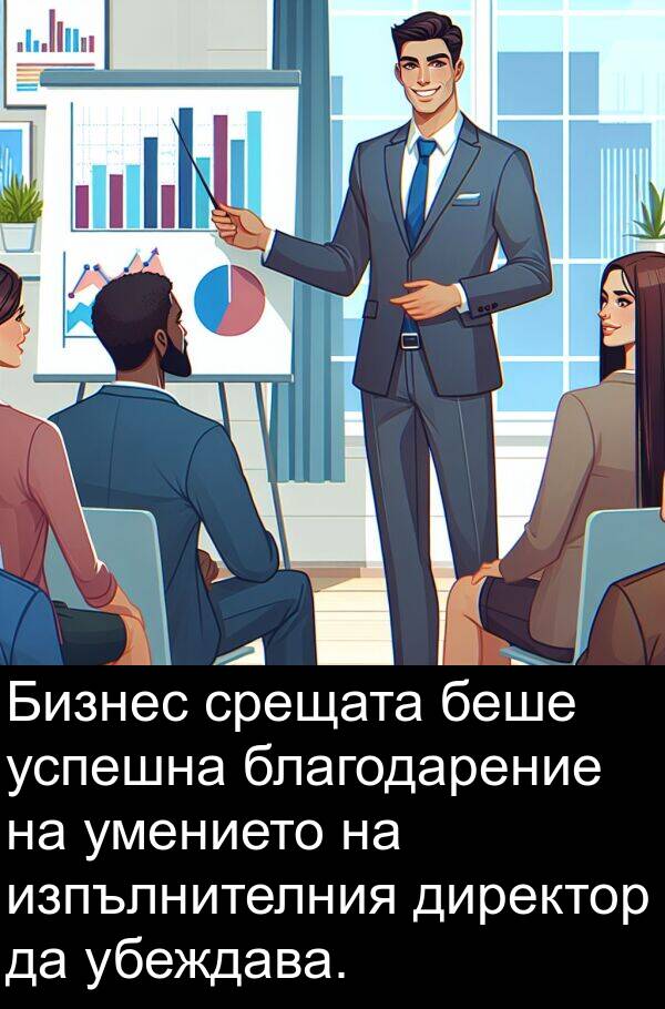 благодарение: Бизнес срещата беше успешна благодарение на умението на изпълнителния директор да убеждава.