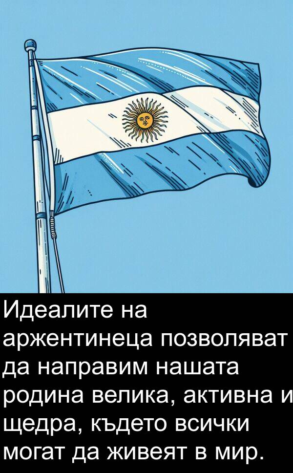 живеят: Идеалите на аржентинеца позволяват да направим нашата родина велика, активна и щедра, където всички могат да живеят в мир.