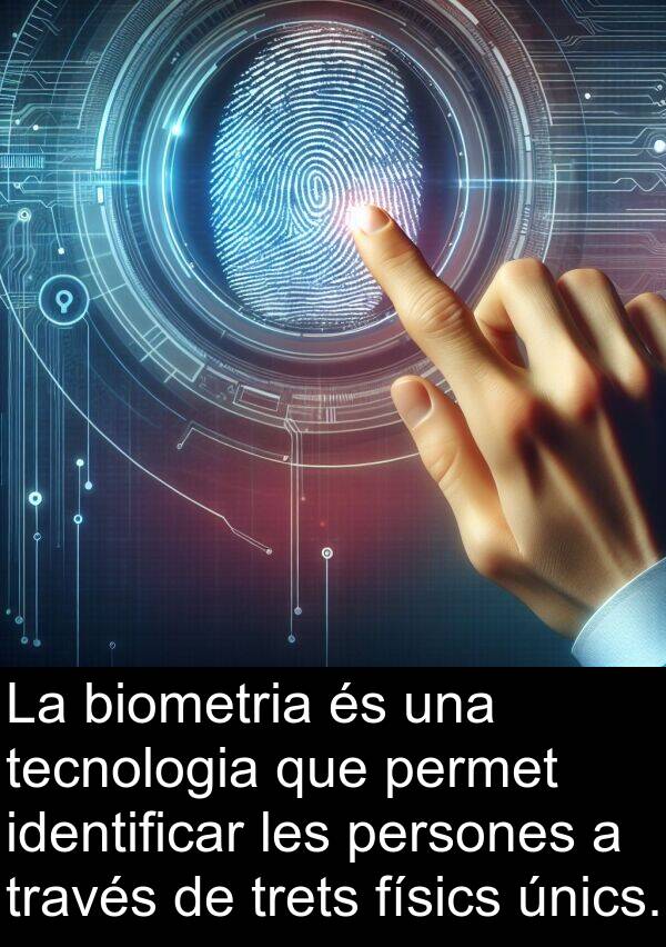 permet: La biometria és una tecnologia que permet identificar les persones a través de trets físics únics.